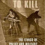 Shooting to Kill: The ethics of police and military use of lethal force