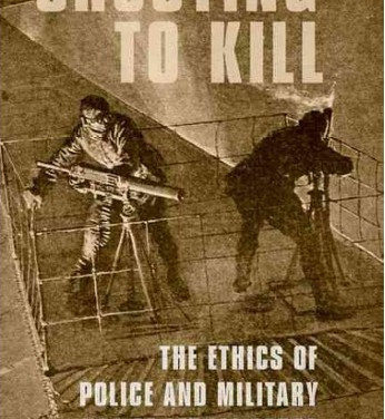 Shooting to Kill: The ethics of police and military use of lethal force
